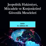 EKİN YAYINEVİ Geçmişten Günümüze Jeopolitik Hakimiyet Mücadele ve Konjonktürel Güvenlik Meseleleri / Gökhan Ak