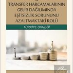 EKİN YAYINEVİ - Gelir Vergisinin ve Transfer Harcamalarının Gelir Dağılımında Eşitsizlik Sorununu Azaltmaktaki Rolü Türkiye Örneği / Ahmet Arslan