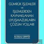 EKİN YAYINEVİ - Gümrük İşlemleri ve İşlemlerden Kaynaklanan Uyuşmazlıkların Çözüm Yolları / Edanur Şenyüz