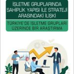 EKİN YAYINEVİ İşletme Gruplarında Sahiplik Yapısı ile Strateji Arasındaki İlişki Türkiye'de İşletme Grupları Üzerinde Bir Araştırma / Kemal Karayormuk