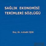 EKİN YAYINEVİ - Sağlık Ekonomisi Terimleri Sözlüğü / Abdulkadir Işık
