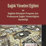 EKİN YAYINEVİ Sağlık Yönetimi Eğitimi ve Sağlıkta Dönüşüm Programı İçin Profesyonel Sağlık Yöneticiliğinin Gerekliliği / Mehmet Emin Kurt