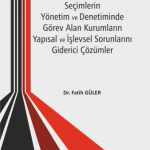 EKİN YAYINEVİ - Seçimlerin Yönetim ve Denetiminde Görev Alan Kurumların Yapısal ve İşlevsel Sorunlarını Giderici Çözümler / Fatih Güler