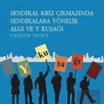 EKİN YAYINEVİ - Sendikal Kriz Çıkmazında Sendikalara Yönelik Algı ve Y Kuşağı / Hilmi Etci