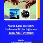 EKİN YAYINEVİ - Siyaset, Kamu Yönetimi ve Uluslararası İlişkiler Bağlamında Yapay Zeka Tartışmaları / Mehmet Hişyar Korkusuz