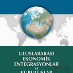 EKİN YAYINEVİ Uluslararası Ekonomik Entegrasyonlar ve Kuruluşlar / M.Büşra Engin Öztürk