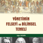 EKİN YAYINEVİ - Yönetimin Felsefi ve Bilimsel Temeli / Uğur Keskin